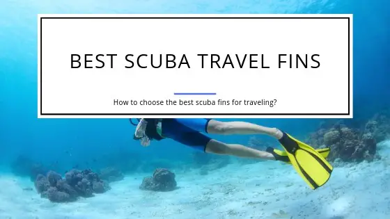 Best Scuba Travel Fins - What do you need to know regarding scuba fins for travel?