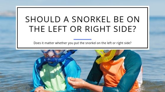 Should a snorkel be on the left or right side of the mask