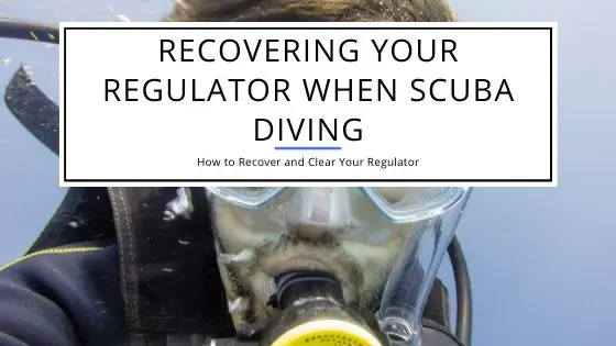 How to Recover and Clear Your Regulator When Scuba Diving